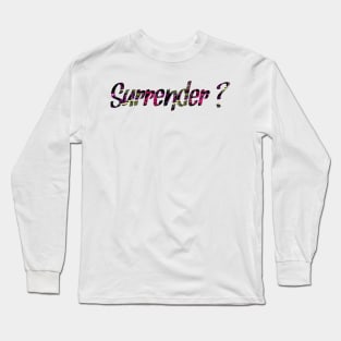 Surrender? Long Sleeve T-Shirt